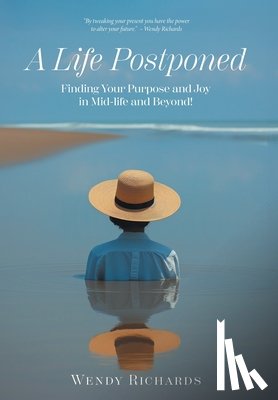 Richards, Wendy - A Life Postponed: Finding Your Purpose and Joy in Mid-life and Beyond!