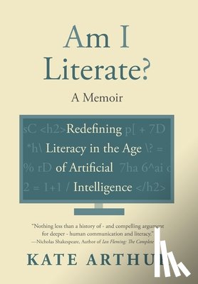 Arthur, Kate - Am I Literate?: Redefining Literacy in the Age of Artificial Intelligence