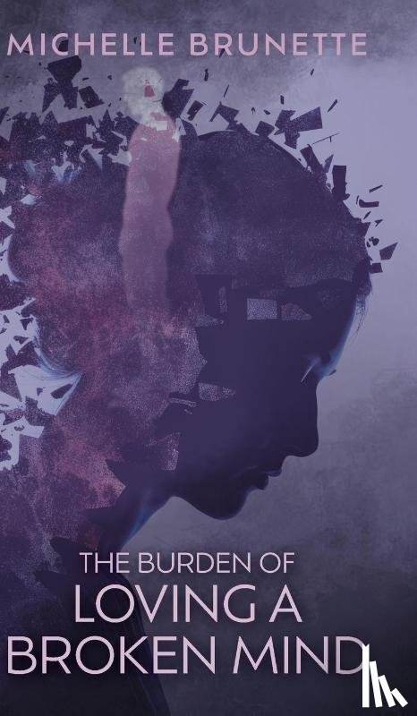 Brunette, Michelle - The Burden of Loving a Broken Mind