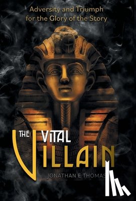 Thomas, Jonathan E. - The Vital Villain: Adversity and Triumph for the Glory of the Story