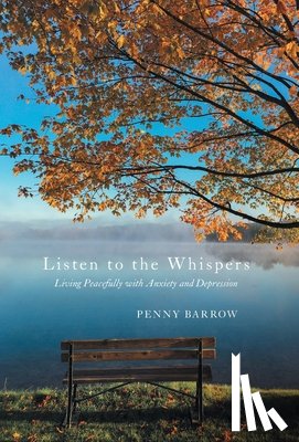 Barrow, Penny - Listen to the Whispers: Living Peacefully with Anxiety and Depression