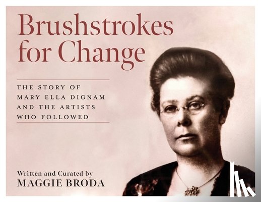 Broda, Maggie - Brushstrokes for Change: The Story of Mary Ella Dignam and the Artists Who Followed