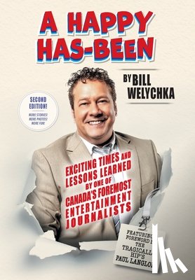 Welychka, Bill - A Happy Has-Been: Exciting Times and Lessons Learned by One of Canada's Foremost Entertainment Journalists