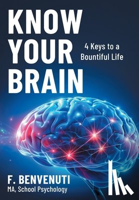 Benvenuti, F. - Know Your Brain: 4 Keys to a Bountiful Life
