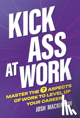 MacKinnon, Josh - Kick Ass At Work: Master the 7 Aspects of Work to Level Up Your Career