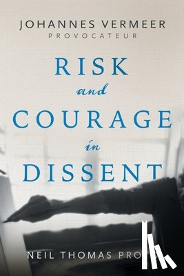 Proto, Neil Thomas - Johannes Vermeer-Provocateur: Risk and Courage in Dissent