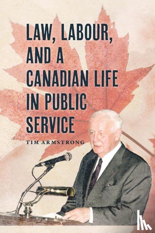 Armstrong, Tim - Law, Labour, and a Canadian Life in Public Service