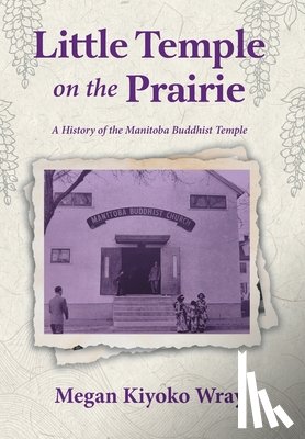 Wray, Megan Kiyoko - Little Temple on the Prairie: A History of the Manitoba Buddhist Temple