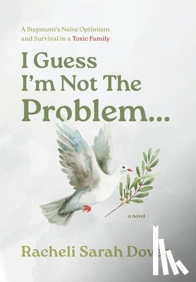 Doves, Racheli Sarah - I Guess I'm Not The Problem...: A Stepmom's Naive Optimism and Survival in a Toxic Family