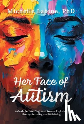 Labine, Michelle - Her Face of Autism: A Guide for Late-Diagnosed Women Exploring Identity, Sexuality, and Well-Being