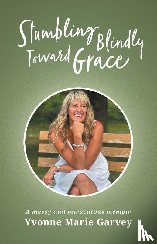 Garvey, Yvonne Marie - Stumbling Blindly Toward Grace