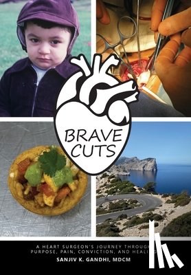 Gandhi, Sanjiv K. - Brave Cuts: A Heart Surgeon's Journey through Purpose, Pain, Conviction, and Healing