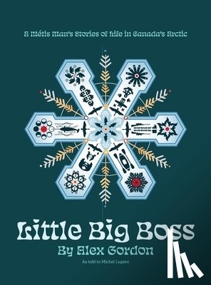 Gordon, Alex - Little Big Boss: A Métis Man's Stories of Life in Canada's Arctic