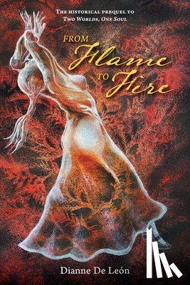 de León, Dianne - From Flame To Fire: The Historical Prequel to Two Worlds, One Soul