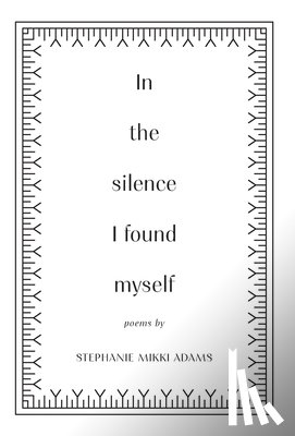 Adams, Stephanie Mikki - In the Silence I Found Myself