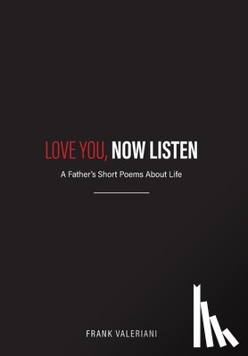 Valeriani, Frank - Love You, Now Listen: A Father's Short Poems About Life
