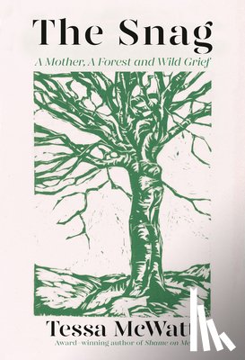 McWatt, Tessa - The Snag: A Mother, a Forest, and Wild Grief