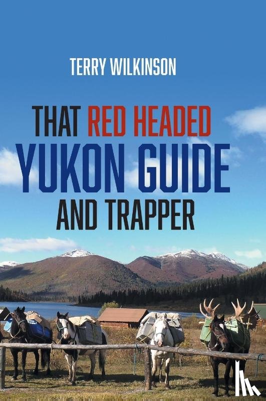 Wilkinson, Terry - That Red Headed Yukon Guide and Trapper