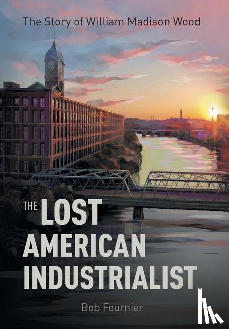 Fournier, Bob - The Lost American Industrialist