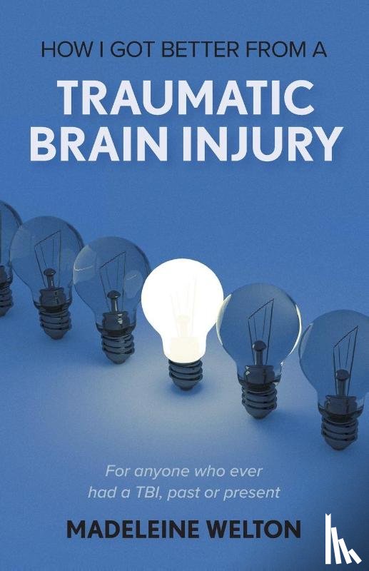 Welton, Madeleine - How I Got Better From A Traumatic Brain Injury