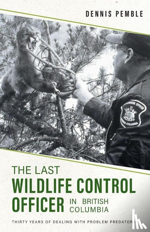 Pemble, Dennis, Pemble, Karen - The Last Wildlife Control Officer in British Columbia