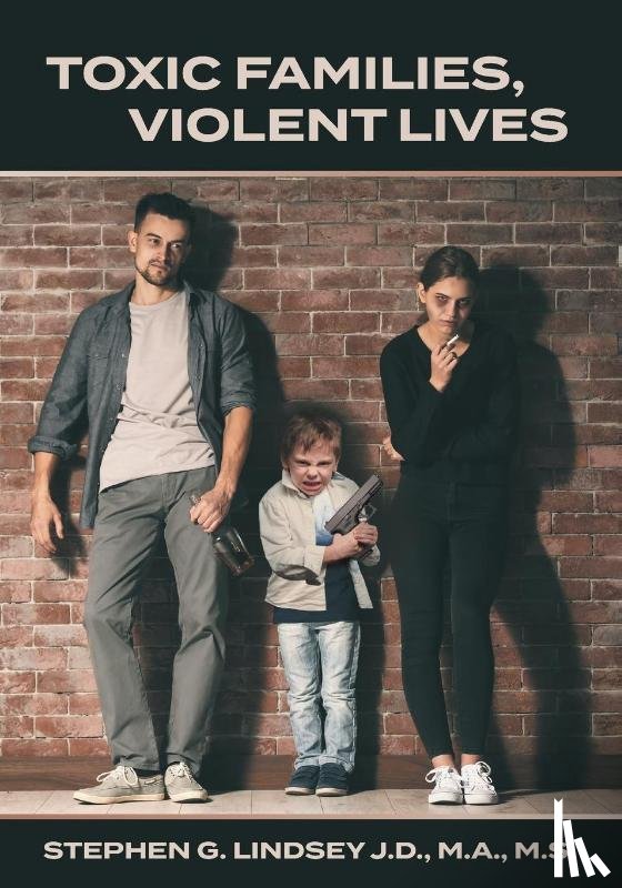 Lindsey, Stephen G. - Toxic Families, Violent Lives
