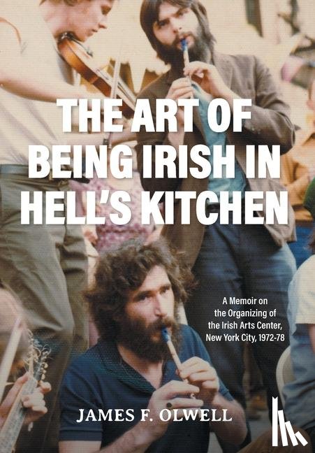 Olwell, James F. - Olwell, J: Art of Being Irish in Hell's Kitchen