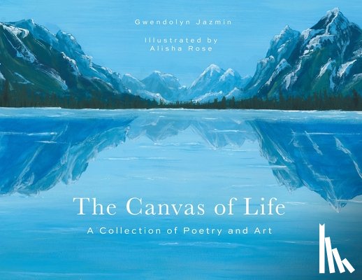 Jazmin, Gwendolyn - The Canvas of Life: A Collection of Poetry and Art