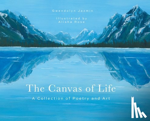 Jazmin, Gwendolyn - The Canvas of Life: A Collection of Poetry and Art