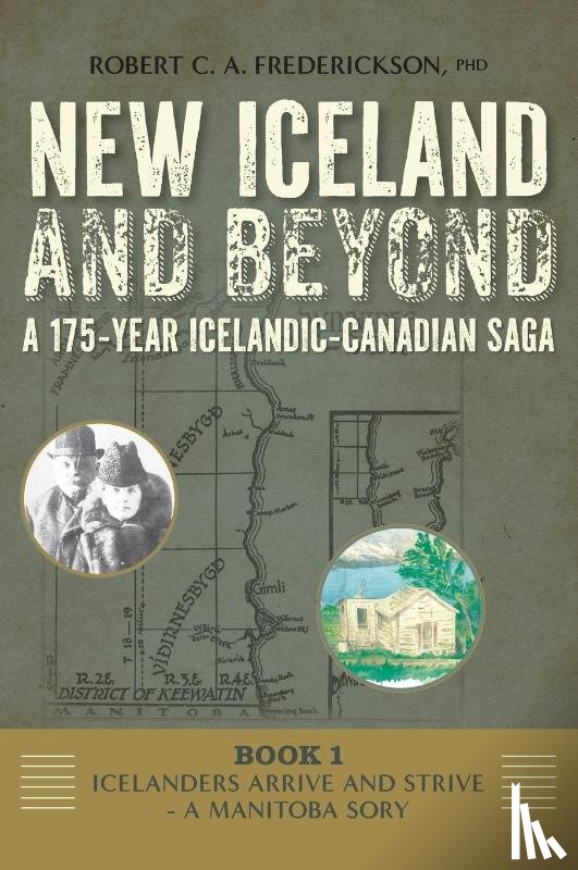 Frederickson, Robert C. A. - Icelanders Arrive and Strive - A Manitoba Story