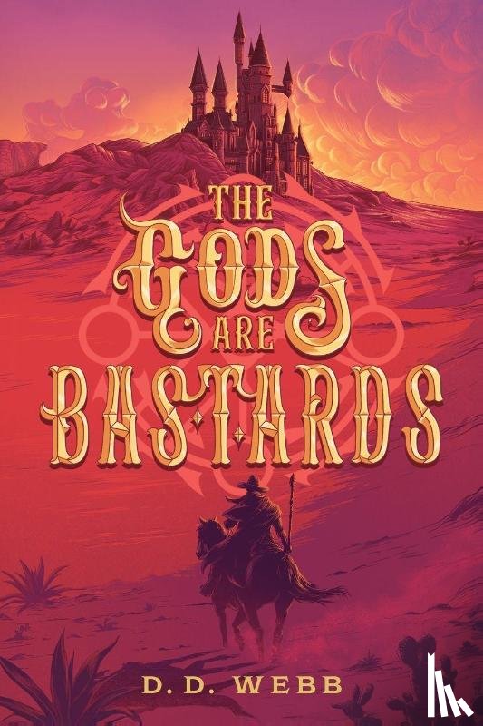 Webb, D. D. - The Gods Are Bastards: A High Fantasy Western