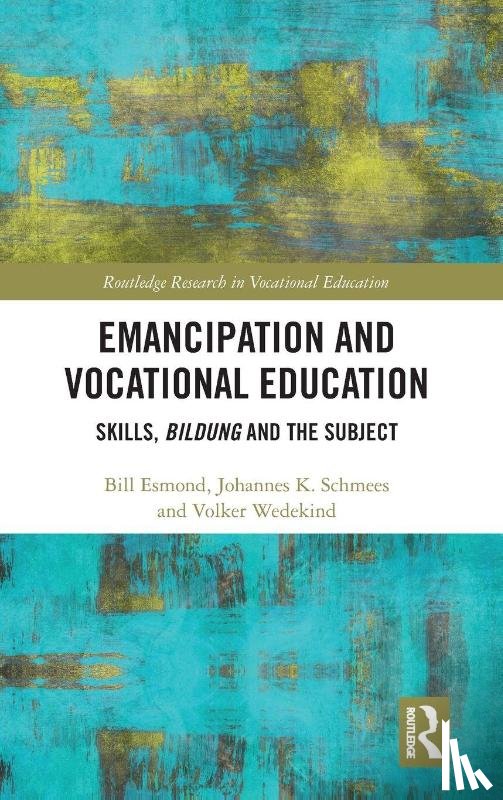 Esmond, Bill (University of Derby, Schmees, Johannes K. (Norwegian University of Science and Technology, Wedekind, Volker (University of Nottingham - Emancipation and Vocational Education: Skills, Bildung and the Subject