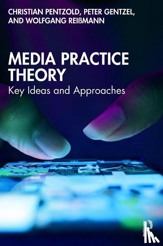 Pentzold, Christian, Gentzel, Peter, Reißmann, Wolfgang - Media Practice Theory