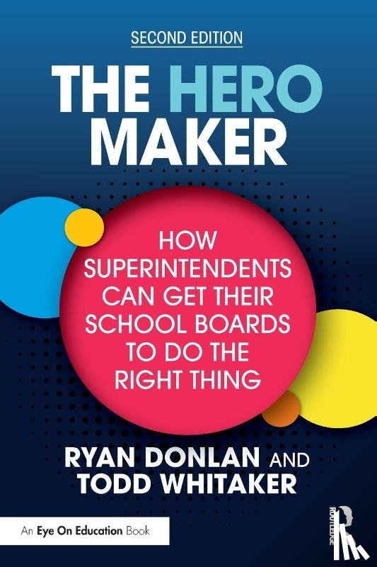 Donlan, Ryan (Indiana State University, Whitaker, Todd (Indiana State University - The Hero Maker: How Superintendents Can Get Their School Boards to Do the Right Thing