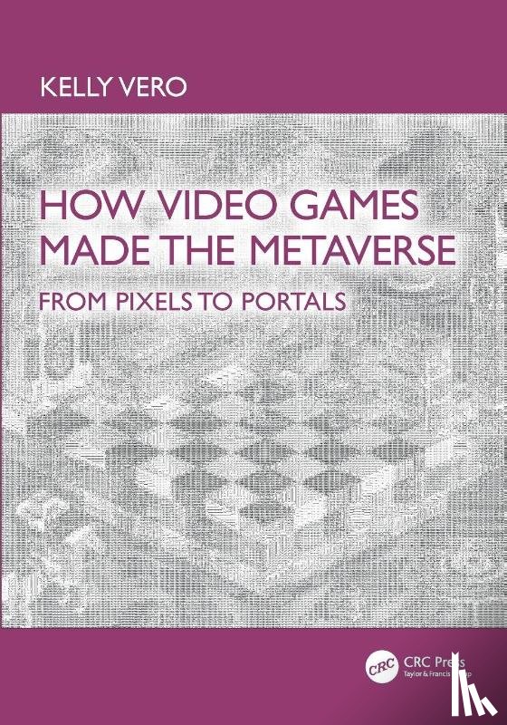 Vero, Kelly - How Video Games Made the Metaverse
