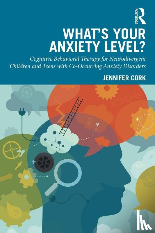 Cork, Jennifer - What's Your Anxiety Level? Cognitive Behavioral Therapy for Neurodivergent Children and Teens with Co-Occurring Anxiety Disorders