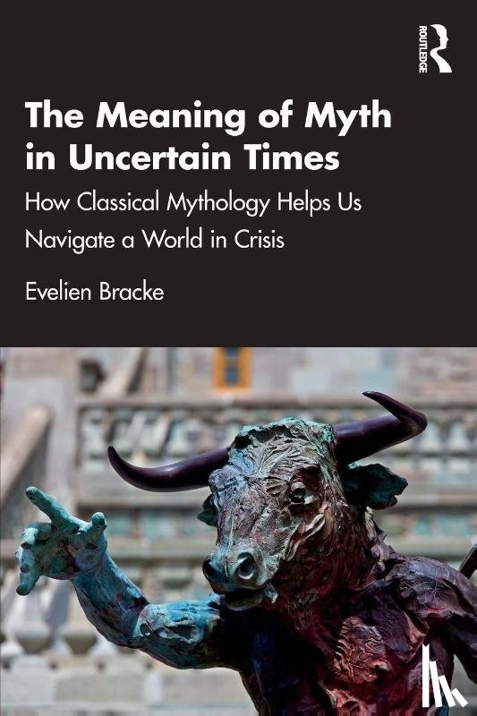 Bracke, Evelien - The Meaning of Myth in Uncertain Times