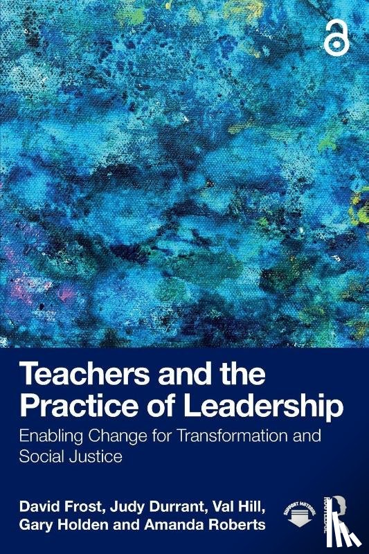 Frost, David (University of Cambridge, Durrant, Judy (Canterbury Christ Church University, Hill, Val (retired Headteacher, Holden, Gary - Teachers and the Practice of Leadership