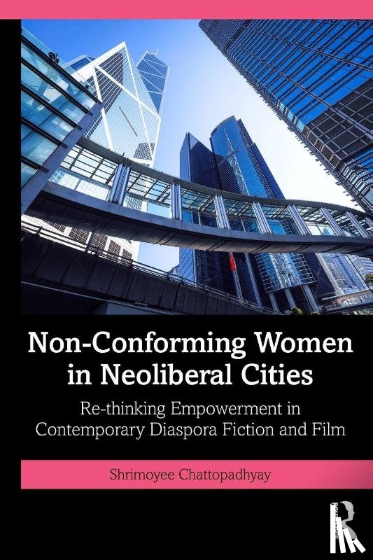 Chattopadhyay, Shrimoyee - Non-Conforming Women in Neoliberal Cities