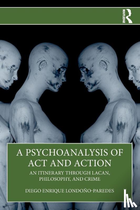 Londono-Paredes, Diego Enrique - A Psychoanalysis of Act and Action