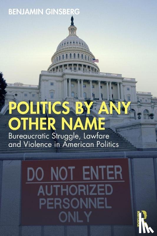 Ginsberg, Benjamin - Politics by Any Other Name