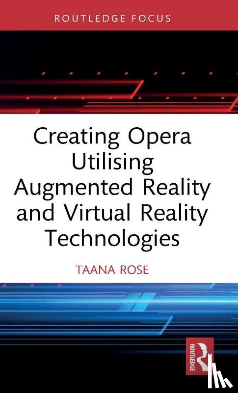 Rose, Taana - Creating Opera Utilising Augmented Reality and Virtual Reality Technologies