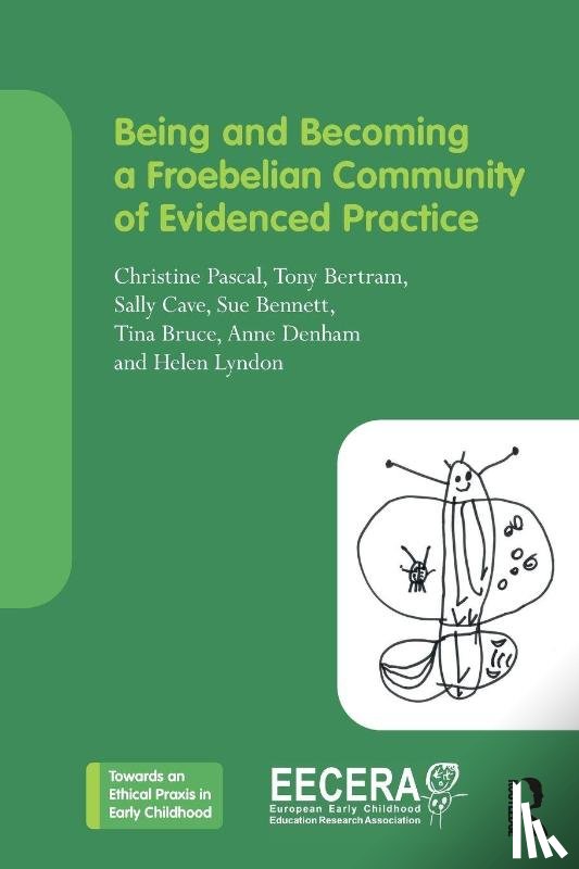Pascal, Christine (Centre for Research in Early Childhood, Bertram, Tony, Cave, Sally, Bennett, Sue - Being and Becoming a Froebelian Community of Evidenced Practice