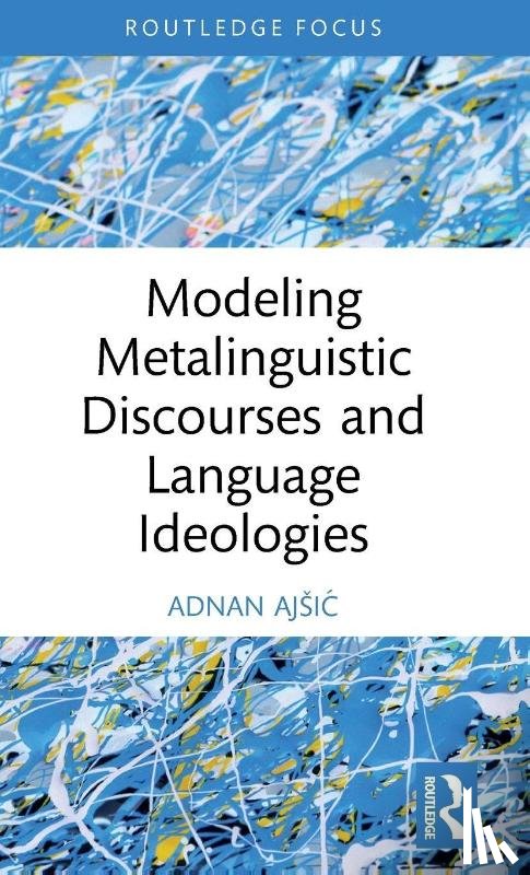 Ajsic, Adnan - Modeling Metalinguistic Discourses and Language Ideologies