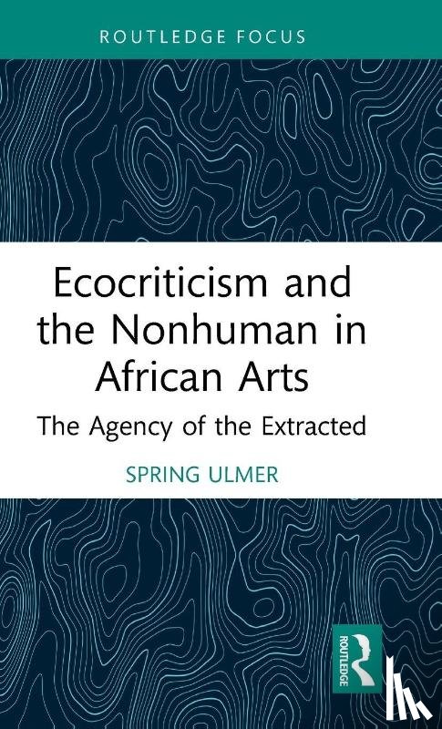 Ulmer, Spring - Ecocriticism and the Nonhuman in African Arts