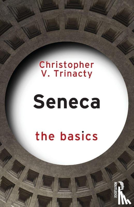 Trinacty, Christopher V. - Seneca: The Basics