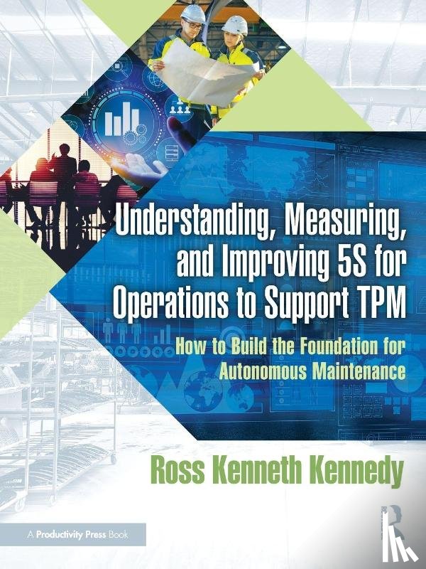 Kennedy, Ross Kenneth - Understanding, Measuring, and Improving 5S for Operations to Support TPM