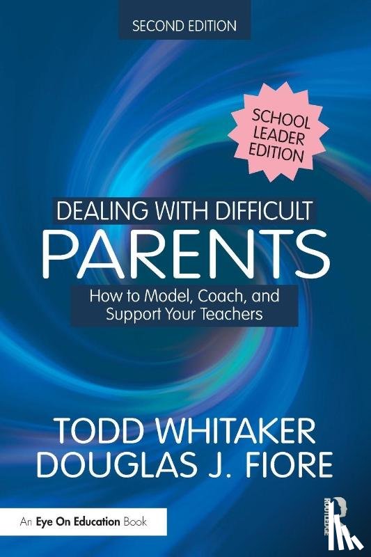 Whitaker, Todd (Indiana State University, Fiore, Douglas J. (Ashland University - Dealing with Difficult Parents (School Leader Edition)