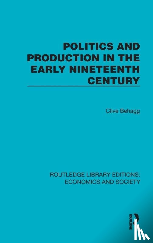 Behagg, Clive - Politics and Production in the Early Nineteenth Century