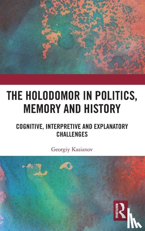 Kasianov, Georgiy - The Holodomor in Politics, Memory and History